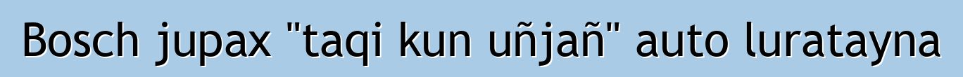 Bosch jupax "taqi kun uñjañ" auto luratayna