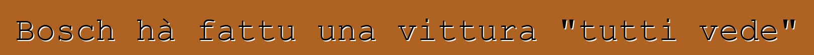 Bosch hà fattu una vittura "tutti vede"