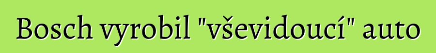 Bosch vyrobil "vševidoucí" auto