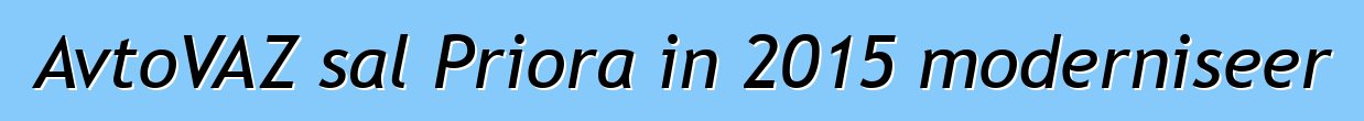 AvtoVAZ sal Priora in 2015 moderniseer