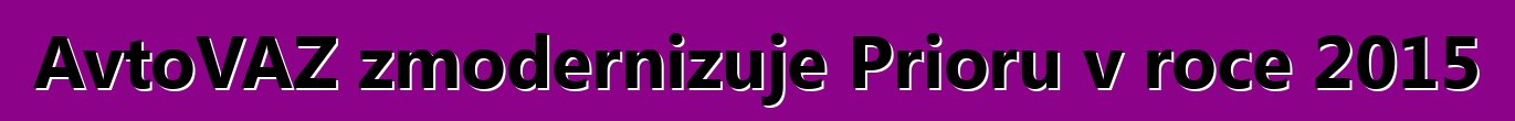 AvtoVAZ zmodernizuje Prioru v roce 2015