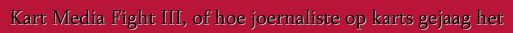 Kart Media Fight III, of hoe joernaliste op karts gejaag het