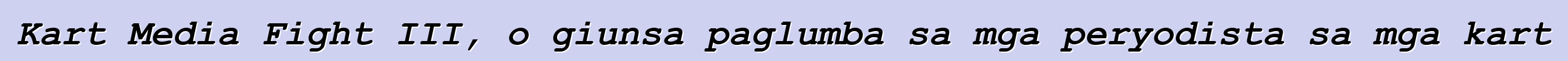 Kart Media Fight III, o giunsa paglumba sa mga peryodista sa mga kart