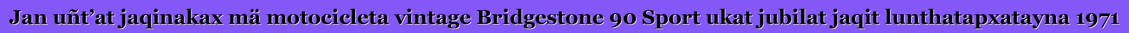 Jan uñt’at jaqinakax mä motocicleta vintage Bridgestone 90 Sport ukat jubilat jaqit lunthatapxatayna 1971