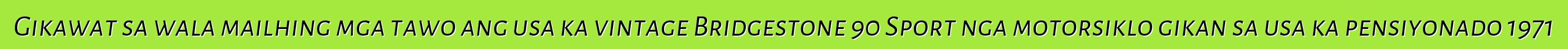 Gikawat sa wala mailhing mga tawo ang usa ka vintage Bridgestone 90 Sport nga motorsiklo gikan sa usa ka pensiyonado 1971