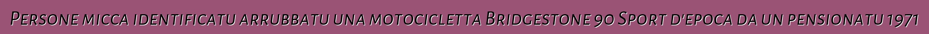 Persone micca identificatu arrubbatu una motocicletta Bridgestone 90 Sport d'epoca da un pensionatu 1971