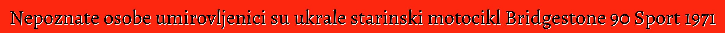 Nepoznate osobe umirovljenici su ukrale starinski motocikl Bridgestone 90 Sport 1971