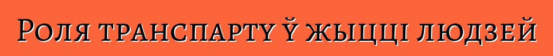 Роля транспарту ў жыцці людзей