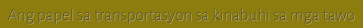 Ang papel sa transportasyon sa kinabuhi sa mga tawo