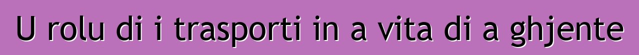 U rolu di i trasporti in a vita di a ghjente