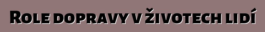 Role dopravy v životech lidí