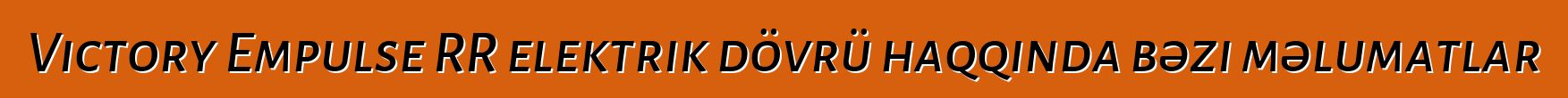 Victory Empulse RR elektrik dövrü haqqında bəzi məlumatlar