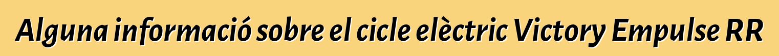 Alguna informació sobre el cicle elèctric Victory Empulse RR