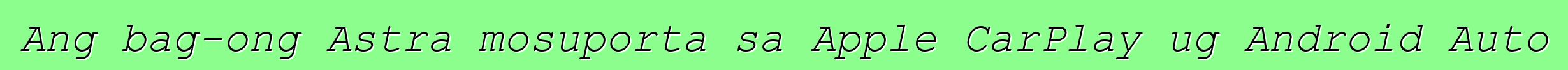 Ang bag-ong Astra mosuporta sa Apple CarPlay ug Android Auto