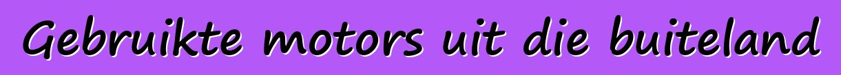 Gebruikte motors uit die buiteland