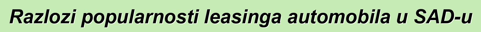 Razlozi popularnosti leasinga automobila u SAD-u