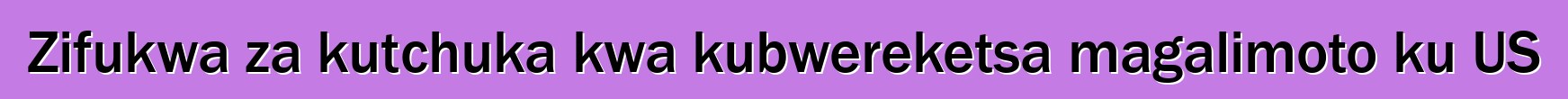 Zifukwa za kutchuka kwa kubwereketsa magalimoto ku US