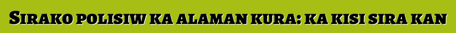 Sirako polisiw ka alaman kura: ka kisi sira kan