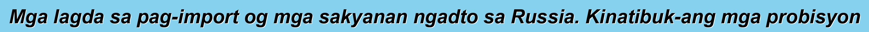 Mga lagda sa pag-import og mga sakyanan ngadto sa Russia. Kinatibuk-ang mga probisyon