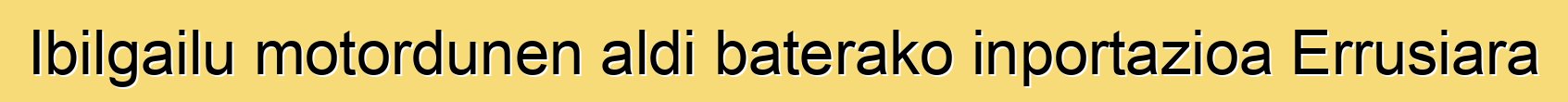 Ibilgailu motordunen aldi baterako inportazioa Errusiara