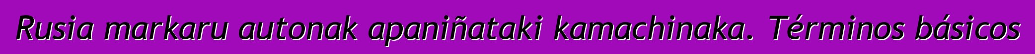 Rusia markaru autonak apaniñataki kamachinaka. Términos básicos