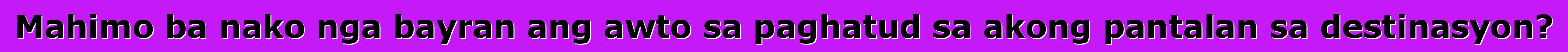 Mahimo ba nako nga bayran ang awto sa paghatud sa akong pantalan sa destinasyon?
