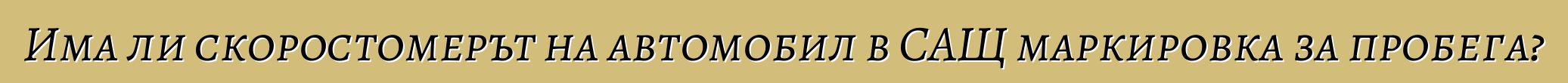 Има ли скоростомерът на автомобил в САЩ маркировка за пробега?