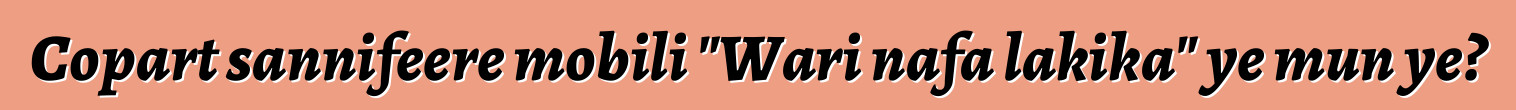 Copart sannifeere mobili "Wari nafa lakika" ye mun ye?