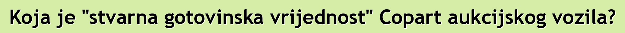 Koja je "stvarna gotovinska vrijednost" Copart aukcijskog vozila?
