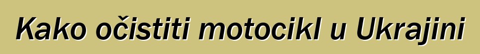 Kako očistiti motocikl u Ukrajini