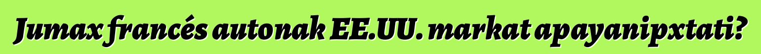 Jumax francés autonak EE.UU. markat apayanipxtati?