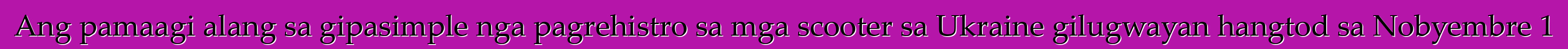 Ang pamaagi alang sa gipasimple nga pagrehistro sa mga scooter sa Ukraine gilugwayan hangtod sa Nobyembre 1