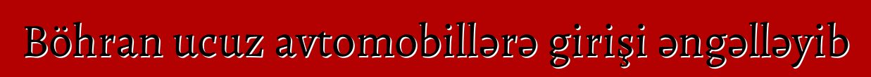 Böhran ucuz avtomobillərə girişi əngəlləyib