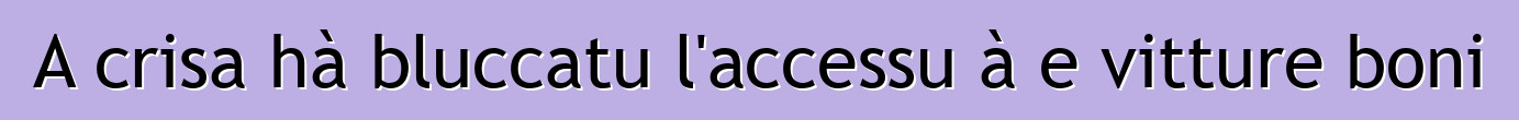 A crisa hà bluccatu l'accessu à e vitture boni