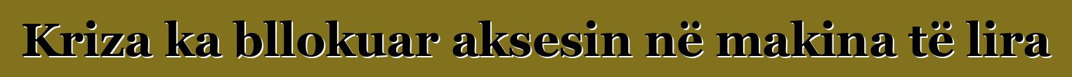Kriza ka bllokuar aksesin në makina të lira