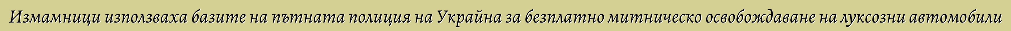 Измамници използваха базите на пътната полиция на Украйна за безплатно митническо освобождаване на луксозни автомобили