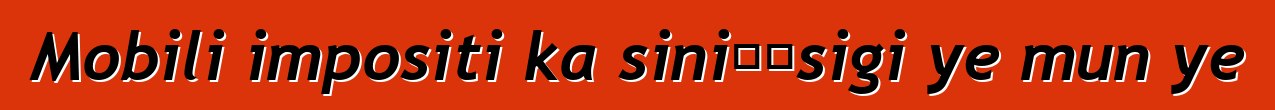 Mobili impositi ka siniɲɛsigi ye mun ye