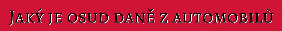 Jaký je osud daně z automobilů