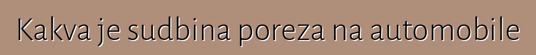 Kakva je sudbina poreza na automobile