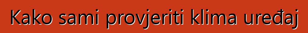 Kako sami provjeriti klima uređaj