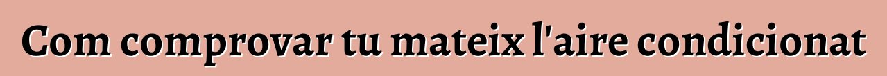 Com comprovar tu mateix l'aire condicionat