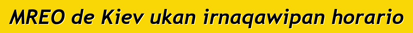 MREO de Kiev ukan irnaqawipan horario