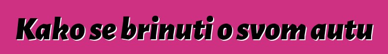 Kako se brinuti o svom autu