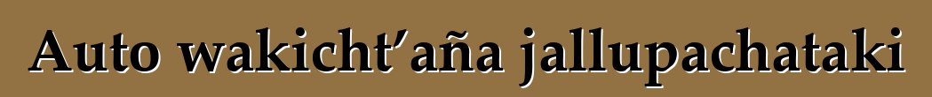 Auto wakicht’aña jallupachataki