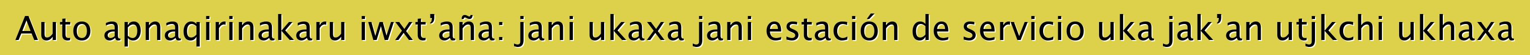 Auto apnaqirinakaru iwxt’aña: jani ukaxa jani estación de servicio uka jak’an utjkchi ukhaxa