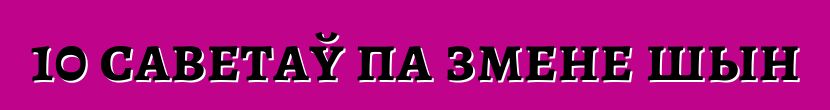10 саветаў па змене шын