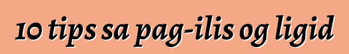 10 tips sa pag-ilis og ligid