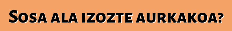Sosa ala izozte aurkakoa?