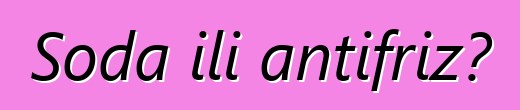 Soda ili antifriz?