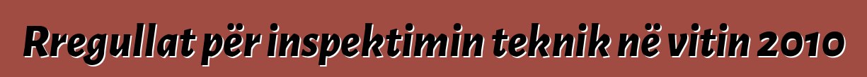 Rregullat për inspektimin teknik në vitin 2010